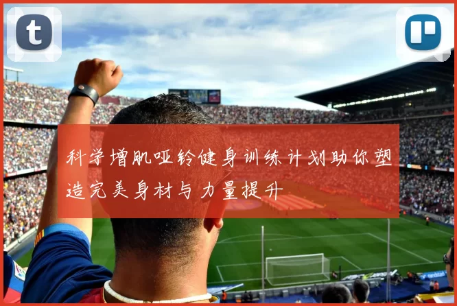 科学增肌哑铃健身训练计划助你塑造完美身材与力量提升